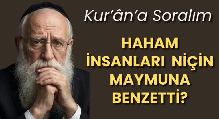 Kur’ân’a Soralım! HAHAM İNSANLARI  NİÇİN MAYMUNA BENZETTİ?
