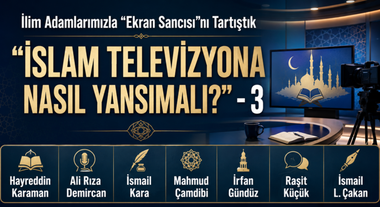 İLİM ADAMLARIMIZLA “EKRAN SANCISI”NI TARTIŞTIK – “İSLAM TELEVİZYONA NASIL YANSIMALI?” – 3