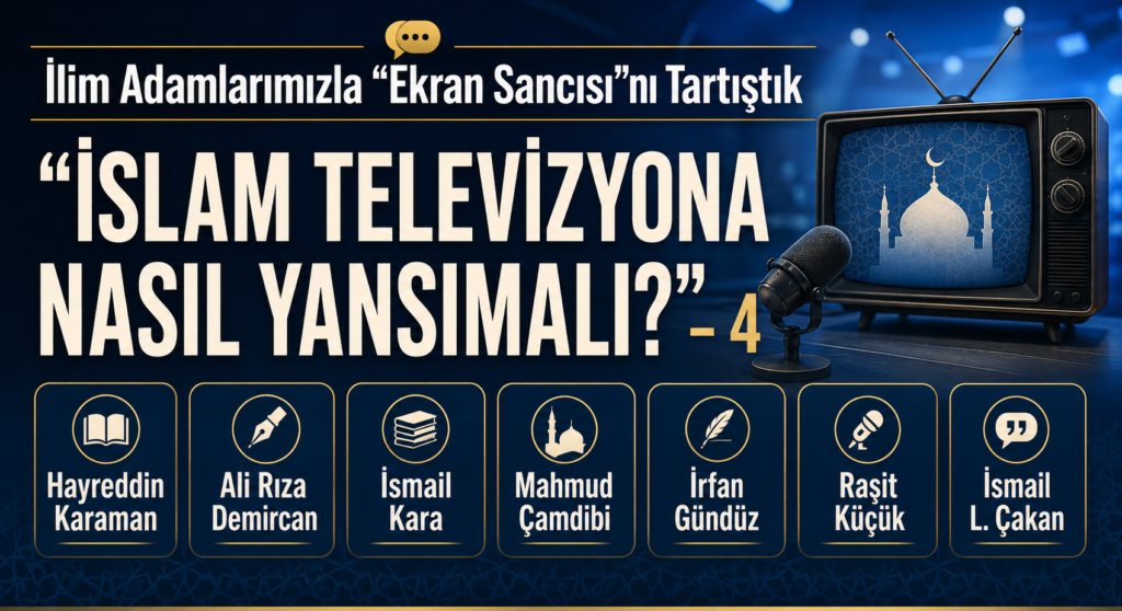 İLİM ADAMLARIMIZLA “EKRAN SANCISI”NI TARTIŞTIK – “İSLAM TELEVİZYONA NASIL YANSIMALI?” – 4