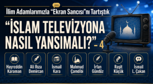 İLİM ADAMLARIMIZLA “EKRAN SANCISI”NI TARTIŞTIK – “İSLAM TELEVİZYONA NASIL YANSIMALI?” – 4