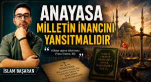 ANAYASA MİLLETİN İNANCINI YANSITMALIDIR