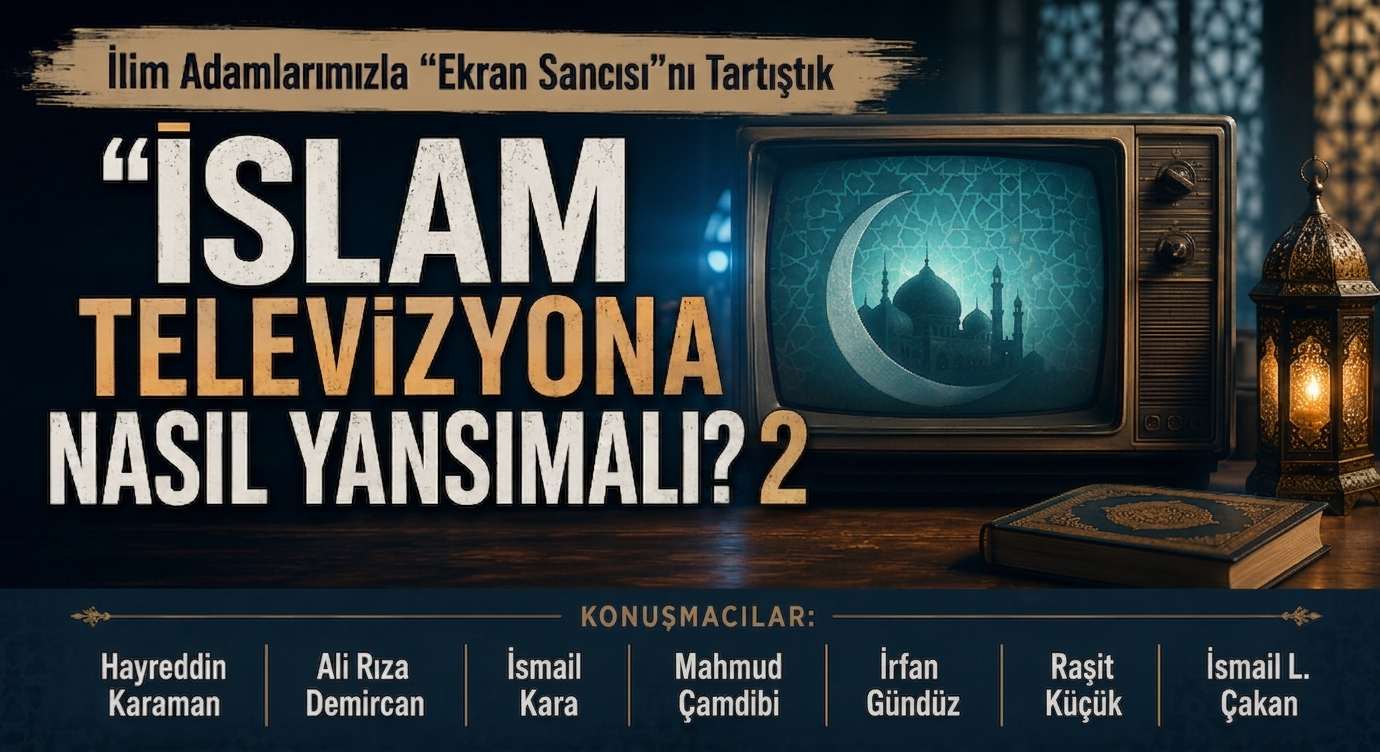 İLİM ADAMLARIMIZLA “EKRAN SANCISI”NI TARTIŞTIK – “İSLAM TELEVİZYONA NASIL YANSIMALI?” – 2