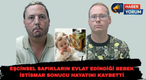Eşcinsel Sapıkların Evlat Edindiği Bebek İstismar Sonucu Hayatını Kaybetti