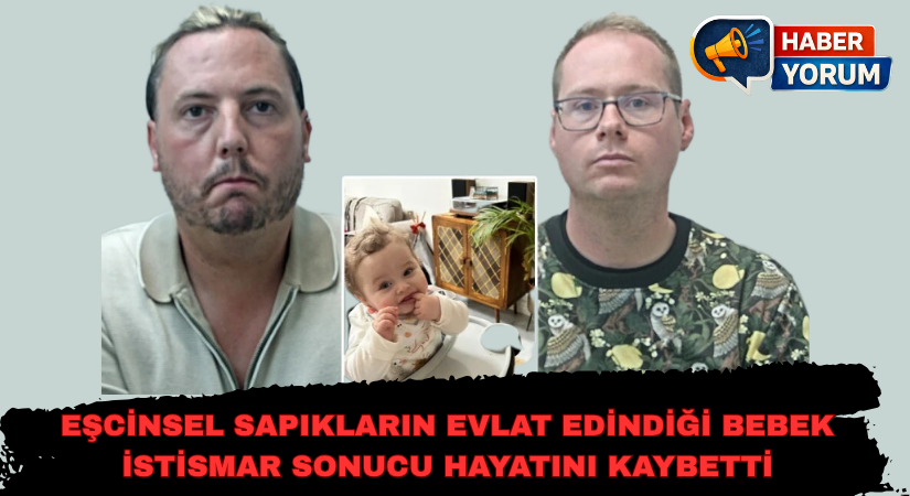 Eşcinsel Sapıkların Evlat Edindiği Bebek İstismar Sonucu Hayatını Kaybetti