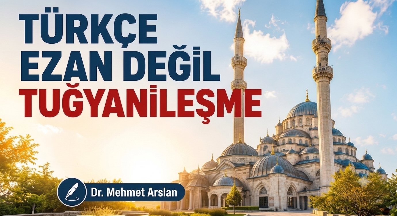 TÜRKÇE EZAN DEĞİL TUĞYANİLEŞME