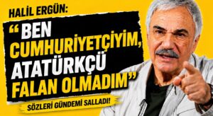 Halil Ergün: Ben Cumhuriyetçiyim, Atatürkçü Falan Olmadım