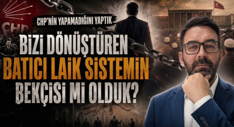 BİZİ DÖNÜŞTÜREN BATICI LAİK SİSTEMİN BEKÇİSİ Mİ OLDUK?