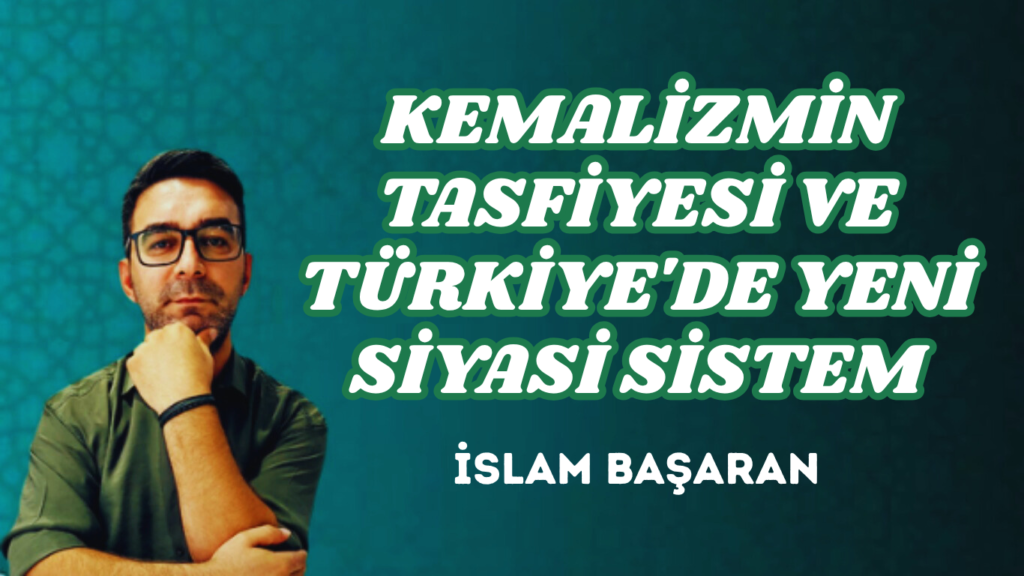 KEMALİZMİN TASFİYESİ VE TÜRKİYE’DE YENİ SİYASİ SİSTEM