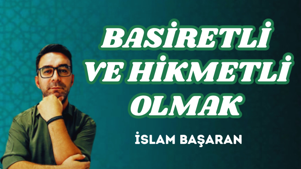 BASİRETLİ VE HİKMETLİ OLMAK