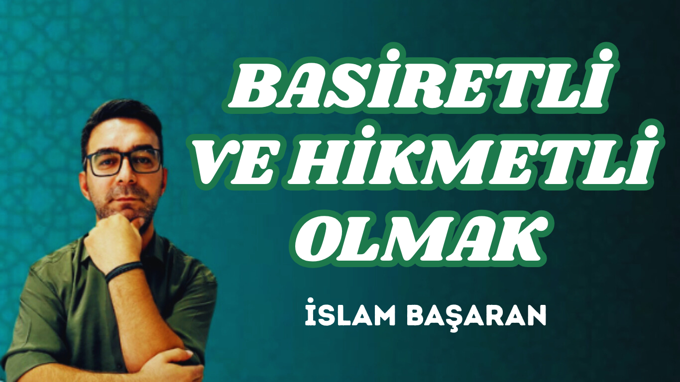 BASİRETLİ VE HİKMETLİ OLMAK