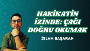 HAKİKATİN İZİNDE: ÇAĞI DOĞRU  OKUMAK