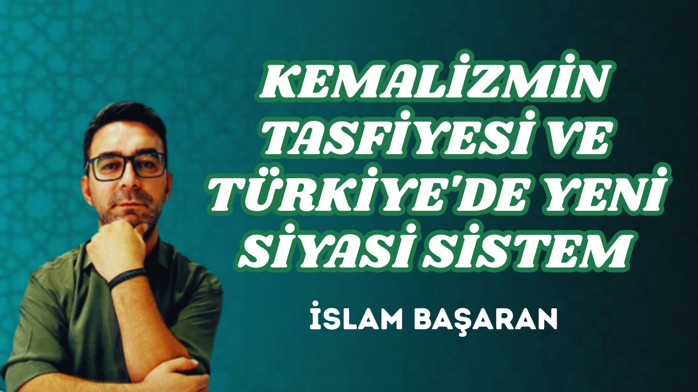 KEMALİZMİN TASFİYESİ VE TÜRKİYE’DE YENİ SİYASİ SİSTEM