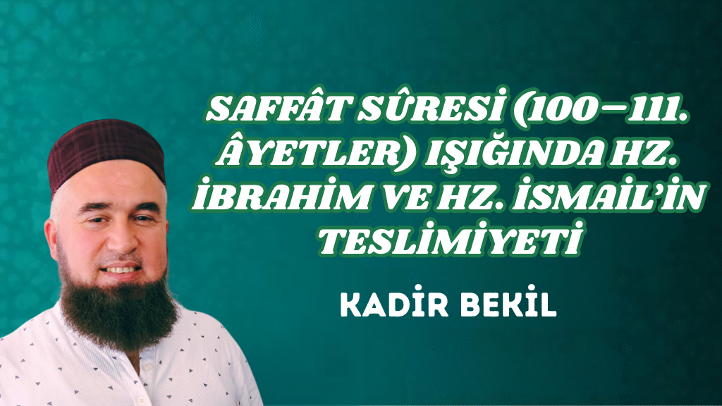 SAFFÂT SÛRESİ (100–111. ÂYETLER) IŞIĞINDA HZ. İBRAHİM VE HZ. İSMAİL’İN TESLİMİYETİ