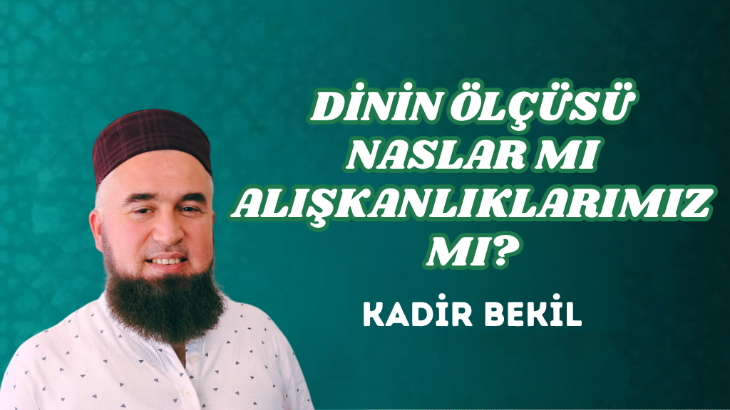 DİNİN ÖLÇÜSÜ NASLAR MI ALIŞKANLIKLARIMIZ MI?