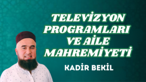 TELEVİZYON PROGRAMLARI VE AİLE MAHREMİYETİ