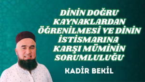 DİNİN DOĞRU KAYNAKLARDAN ÖĞRENİLMESİ VE DİNİN İSTİSMARINA KARŞI MÜMİNİN SORUMLULUĞU