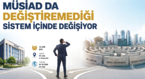 MÜSİAD DA DEĞİŞTİREMEDİĞİ SİSTEM İÇİNDE DEĞİŞİYOR