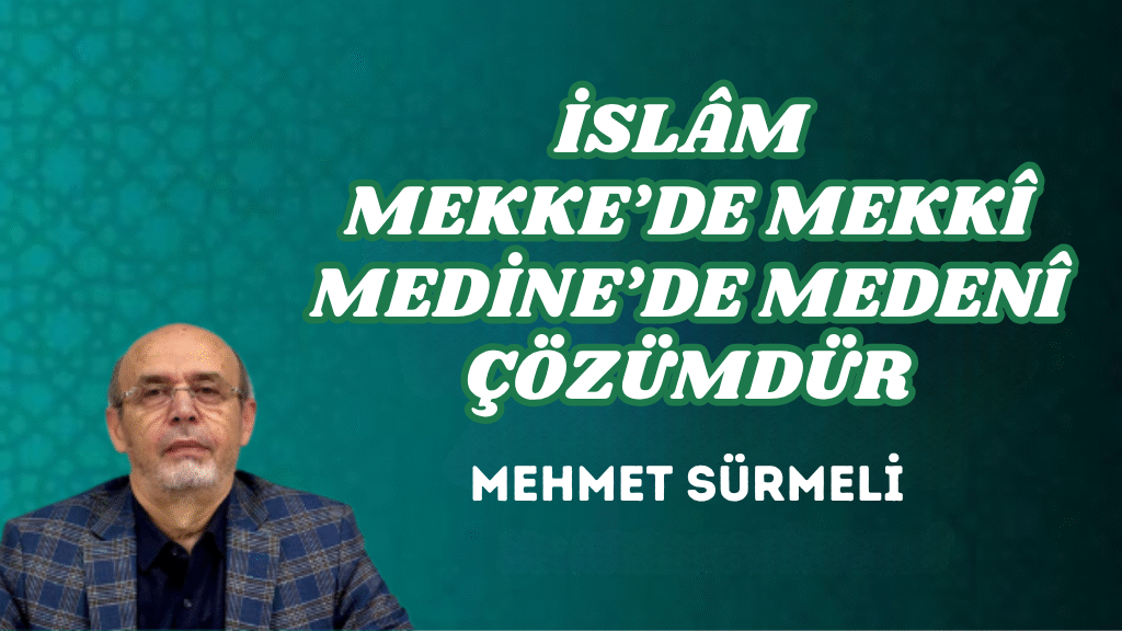 İSLÂM MEKKE’DE MEKKÎ MEDİNE’DE MEDENÎ ÇÖZÜMDÜR