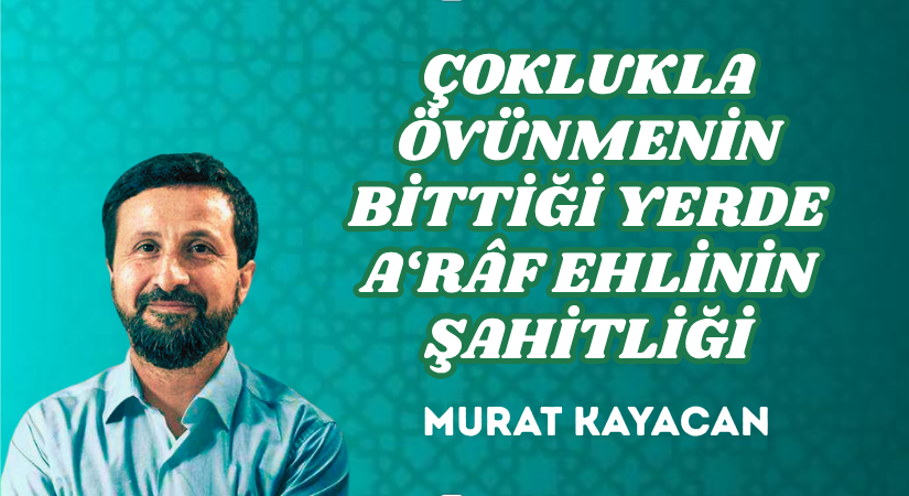 ÇOKLUKLA ÖVÜNMENİN BİTTİĞİ YERDE A‘RÂF EHLİNİN ŞAHİTLİĞİ
