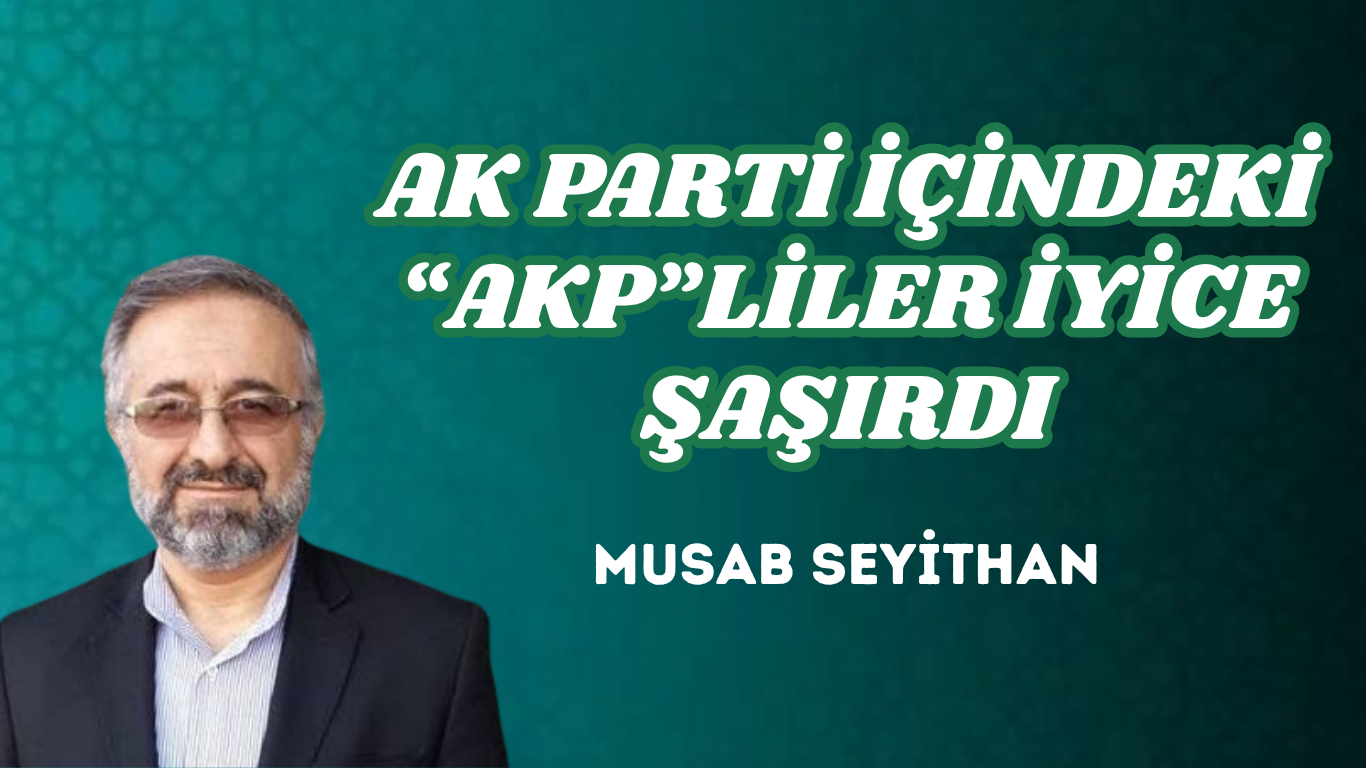 AK PARTİ İÇİNDEKİ “AKP”LİLER İYİCE ŞAŞIRDI