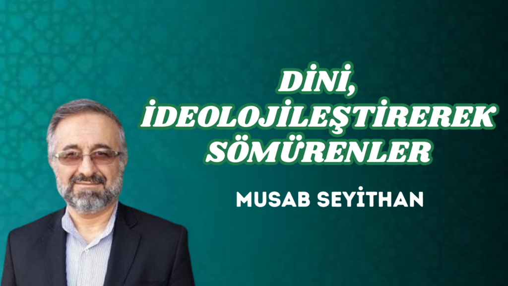 DİNİ, İDEOLOJİLEŞTİREREK SÖMÜRENLER