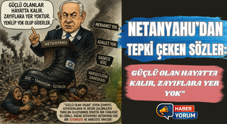 Netanyahu’dan Tepki Çeken Sözler: “Güçlü Olan Hayatta Kalır, Zayıflara Yer Yok”