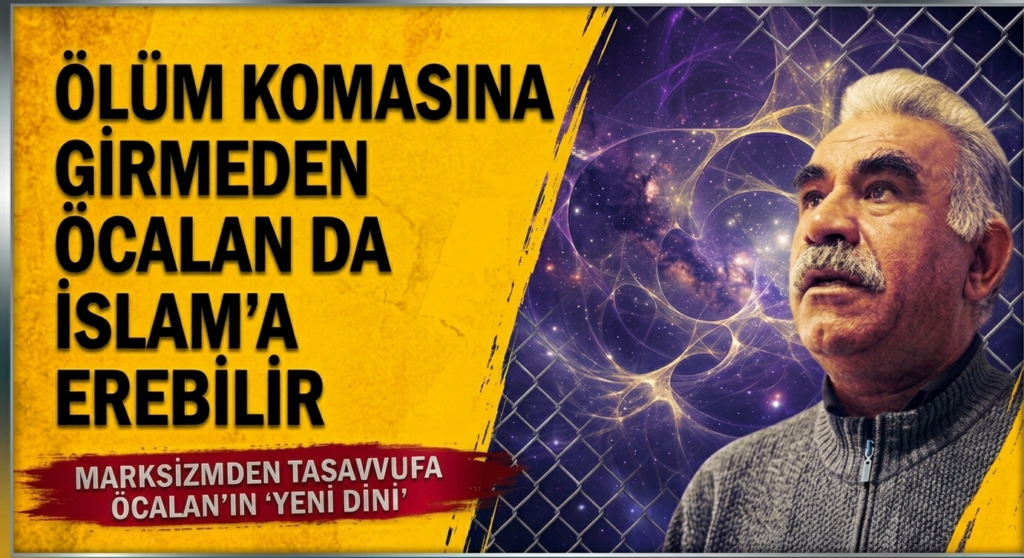 ÖLÜM KOMASINA GİRMEDEN ÖCALAN DA İSLAM’A EREBİLİR