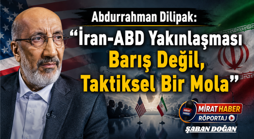 Abdurrahman Dilipak: “İran-ABD Yakınlaşması Barış Değil, Taktiksel Bir Mola”