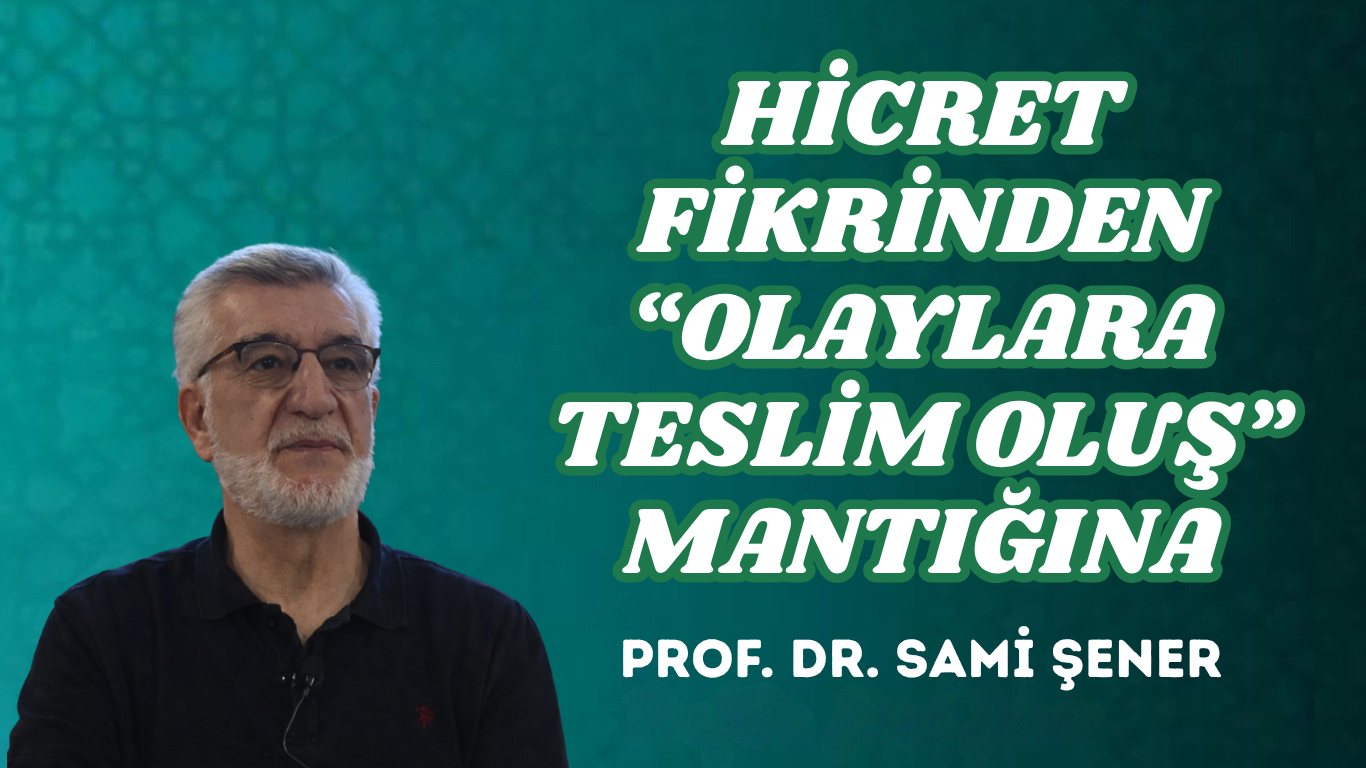 HİCRET FİKRİNDEN “OLAYLARA TESLİM OLUŞ” MANTIĞINA