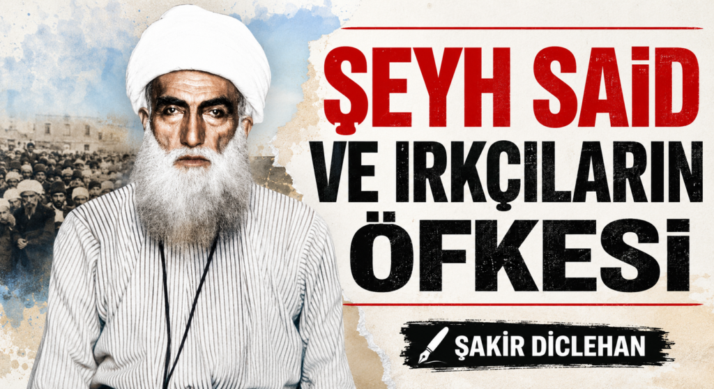 ŞEYH SAİD VE IRKÇILARIN ÖFKESİ      