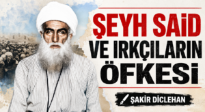 ŞEYH SAİD VE IRKÇILARIN ÖFKESİ      