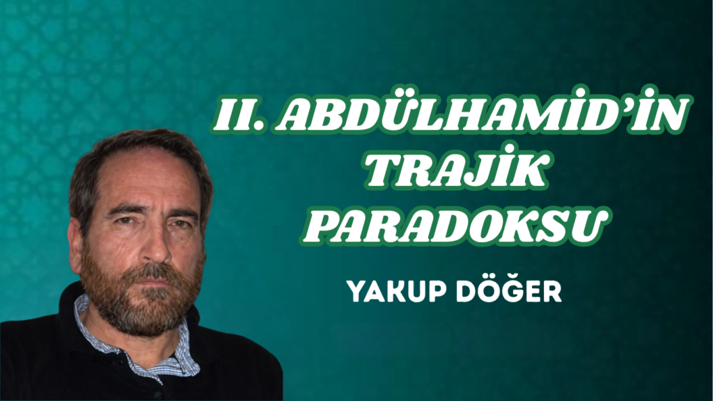 ΙΙ. ABDÜLHAMİD’İN TRAJİK PARADOKSU