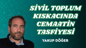 SİVİL TOPLUM KISKACINDA CEMAATİN TASFİYESİ