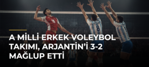 A Milli Erkek Voleybol Takımı, Arjantin’i 3-2 mağlup etti