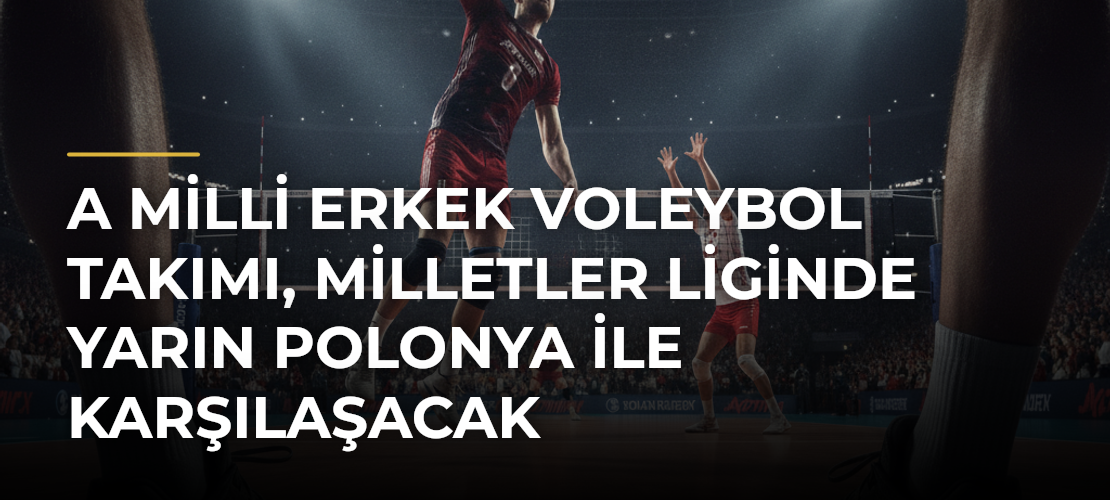 A Milli Erkek Voleybol Takımı, Milletler Liginde yarın Polonya ile karşılaşacak - Mirat Haber