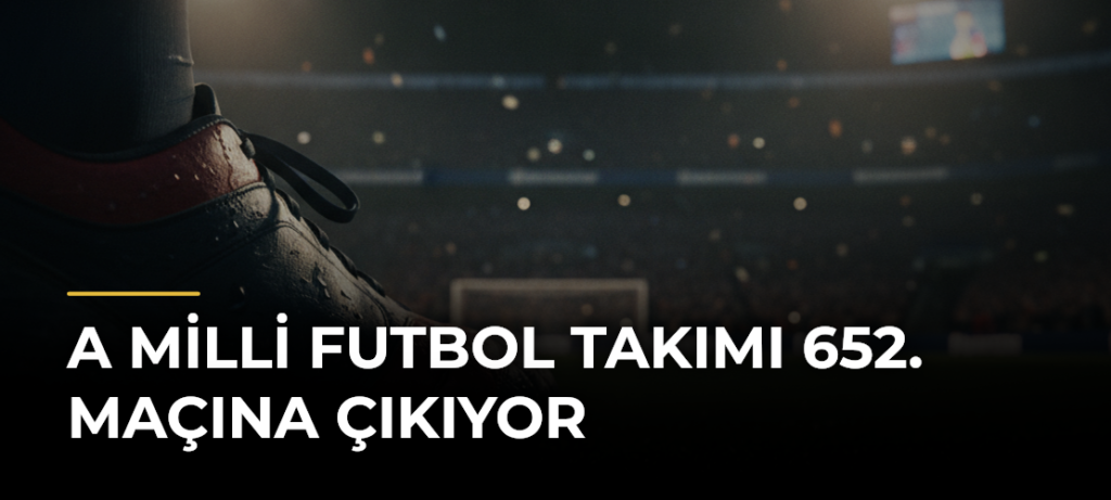 A Milli Futbol Takımı 652. maçına çıkıyor