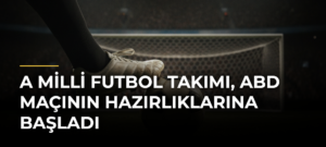 A Milli Futbol Takımı, ABD maçının hazırlıklarına başladı