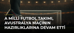 A Milli Futbol Takımı, Avustralya maçının hazırlıklarına devam etti