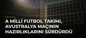 A Milli Futbol Takımı, Avustralya maçının hazırlıklarını sürdürdü