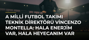 A Milli Futbol Takımı Teknik Direktörü Vincenzo Montella: Hala enerjim var, hala heyecanım var