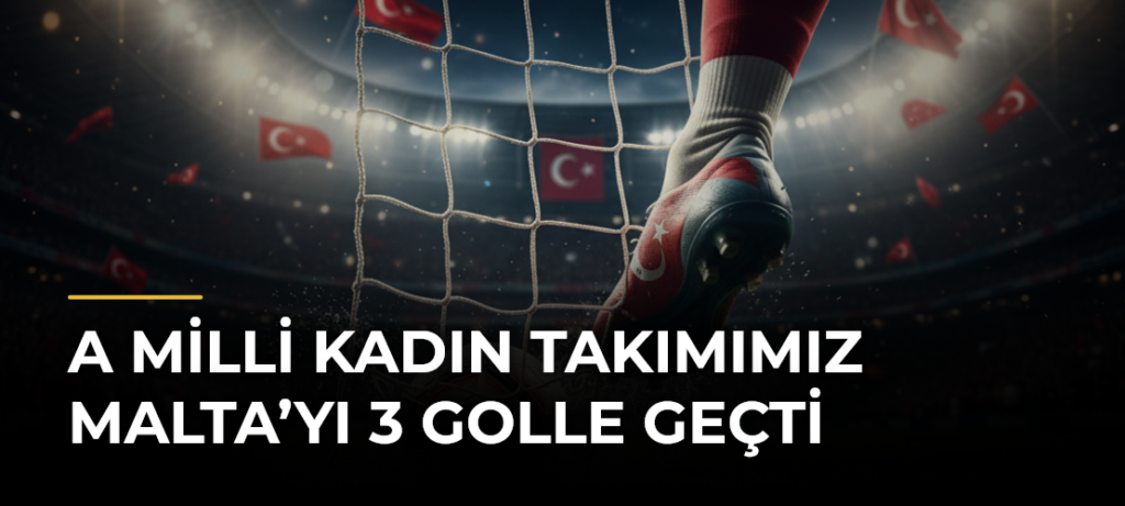 A Milli Kadın Takımımız Malta’yı 3 golle geçti