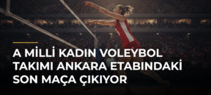 A Milli Kadın Voleybol Takımı Ankara Etabındaki Son Maça Çıkıyor