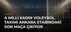 A Milli Kadın Voleybol Takımı Ankara Etabındaki Son Maça Çıkıyor