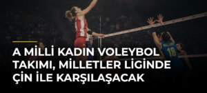 A Milli Kadın Voleybol Takımı, Milletler Liginde Çin ile karşılaşacak