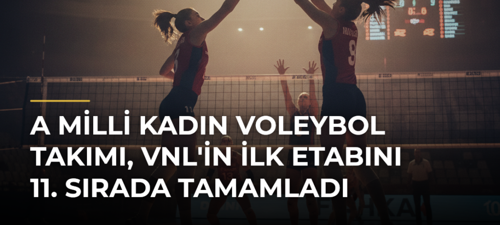 A Milli Kadın Voleybol Takımı, VNL’in İlk Etabını 11. Sırada Tamamladı