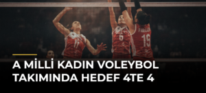 A Milli Kadın Voleybol Takımında hedef 4te 4