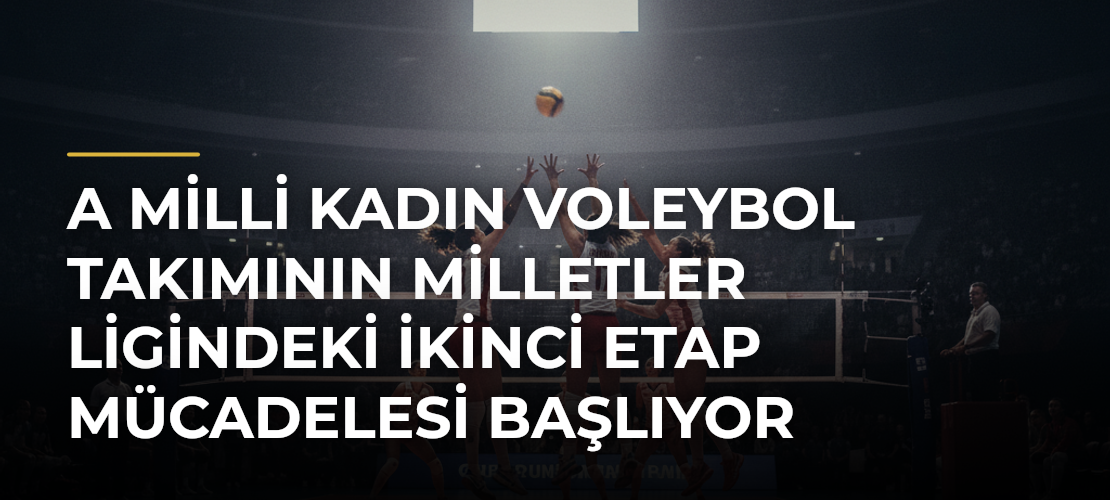 A Milli Kadın Voleybol Takımının Milletler Ligindeki İkinci Etap Mücadelesi Başlıyor