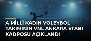 A Milli Kadın Voleybol Takımının VNL Ankara Etabı Kadrosu Açıklandı