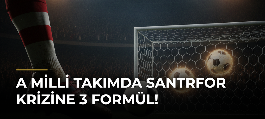 A Milli Takımda santrfor krizine 3 formül!