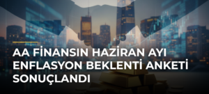 AA Finansın Haziran Ayı Enflasyon Beklenti Anketi Sonuçlandı